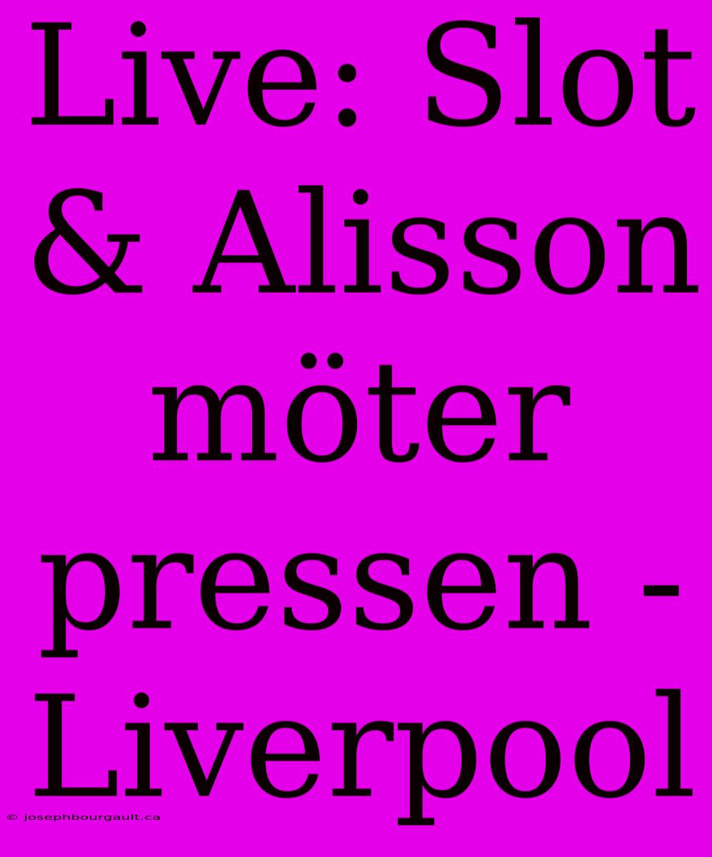 Live: Slot & Alisson Möter Pressen - Liverpool