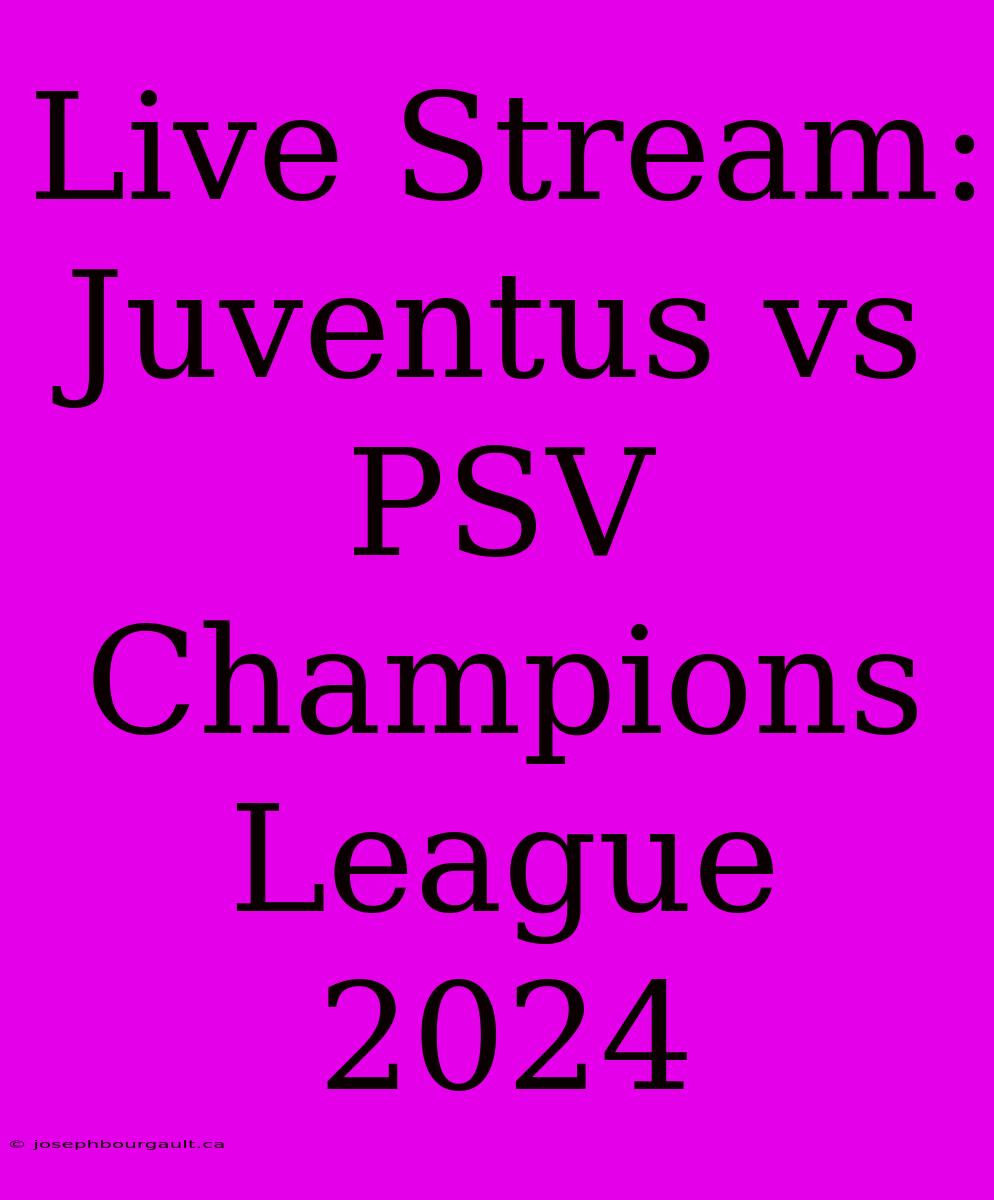 Live Stream: Juventus Vs PSV Champions League 2024