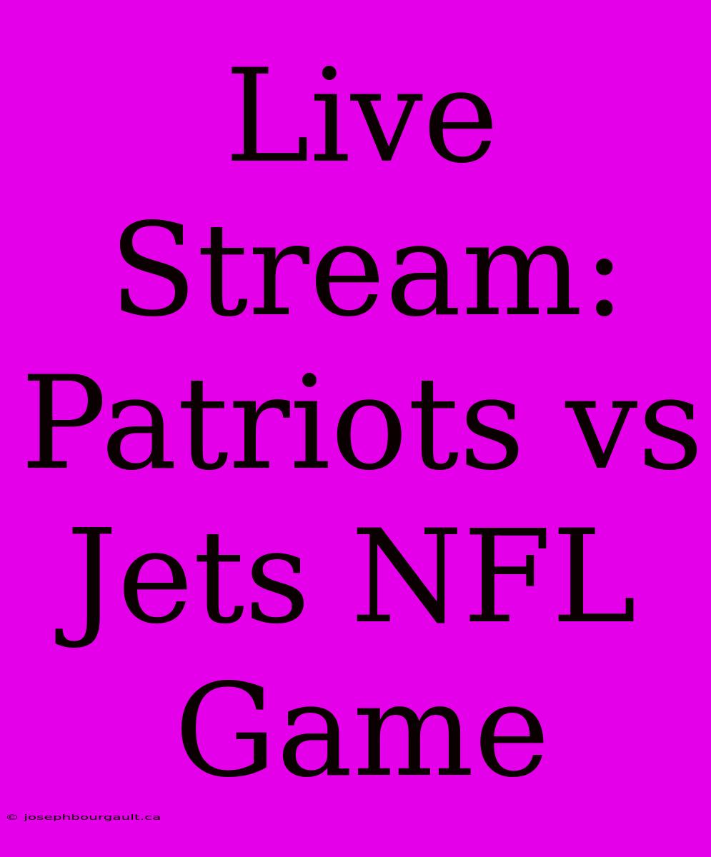 Live Stream: Patriots Vs Jets NFL Game