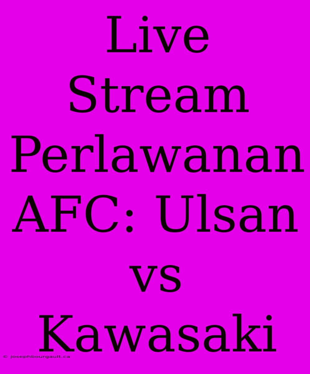 Live Stream Perlawanan AFC: Ulsan Vs Kawasaki