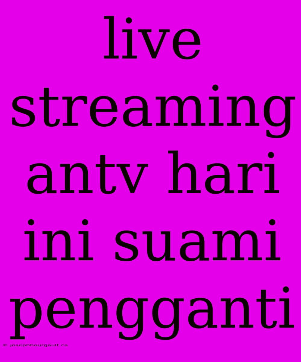 Live Streaming Antv Hari Ini Suami Pengganti