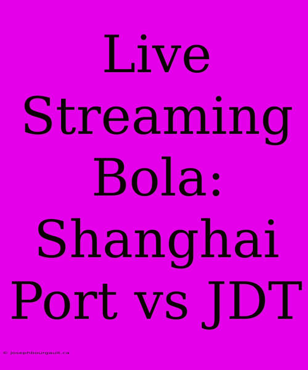 Live Streaming Bola: Shanghai Port Vs JDT