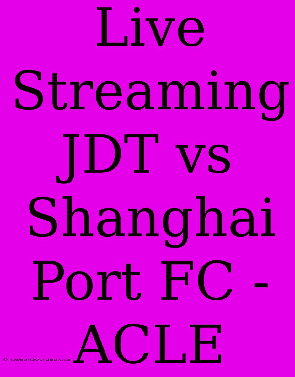 Live Streaming JDT Vs Shanghai Port FC - ACLE