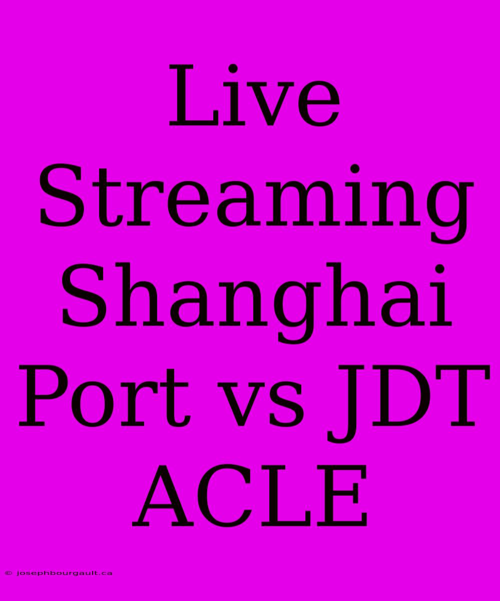 Live Streaming Shanghai Port Vs JDT ACLE