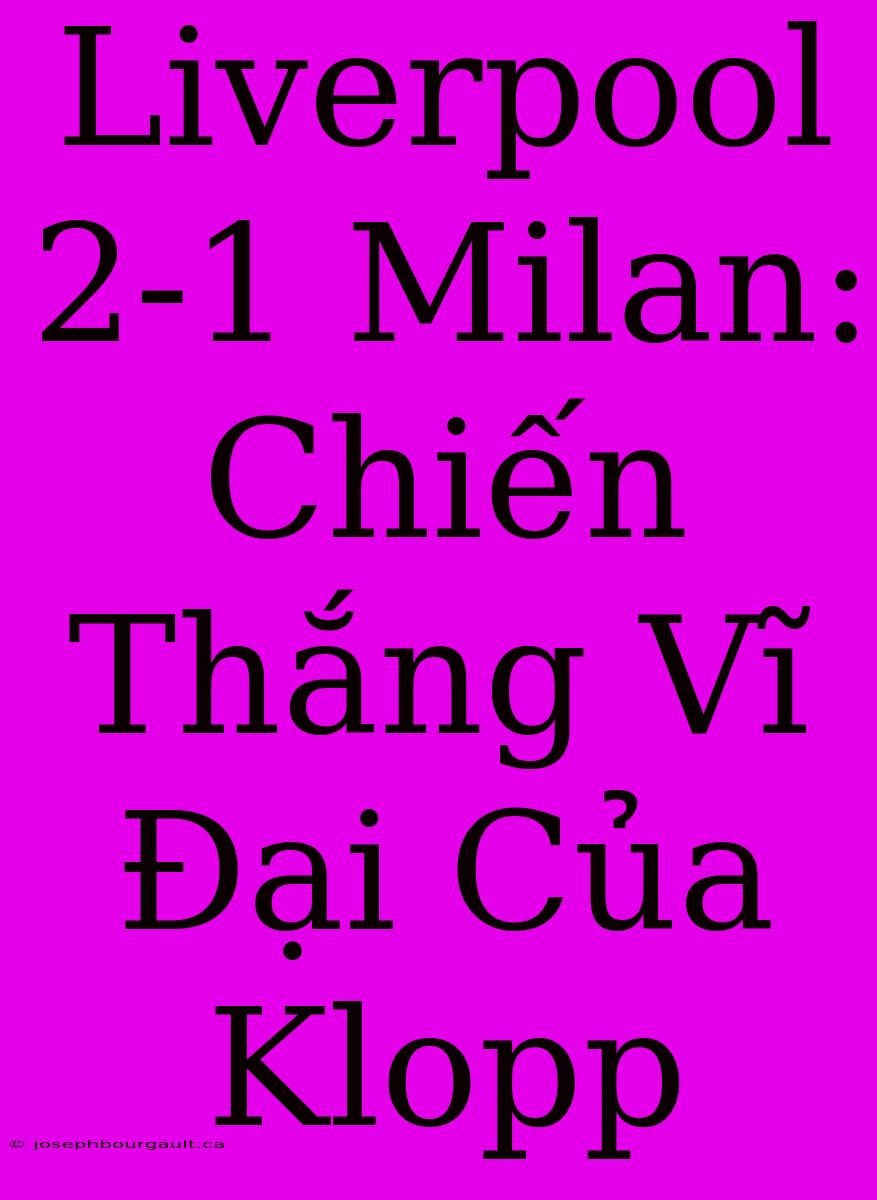 Liverpool 2-1 Milan: Chiến Thắng Vĩ Đại Của Klopp