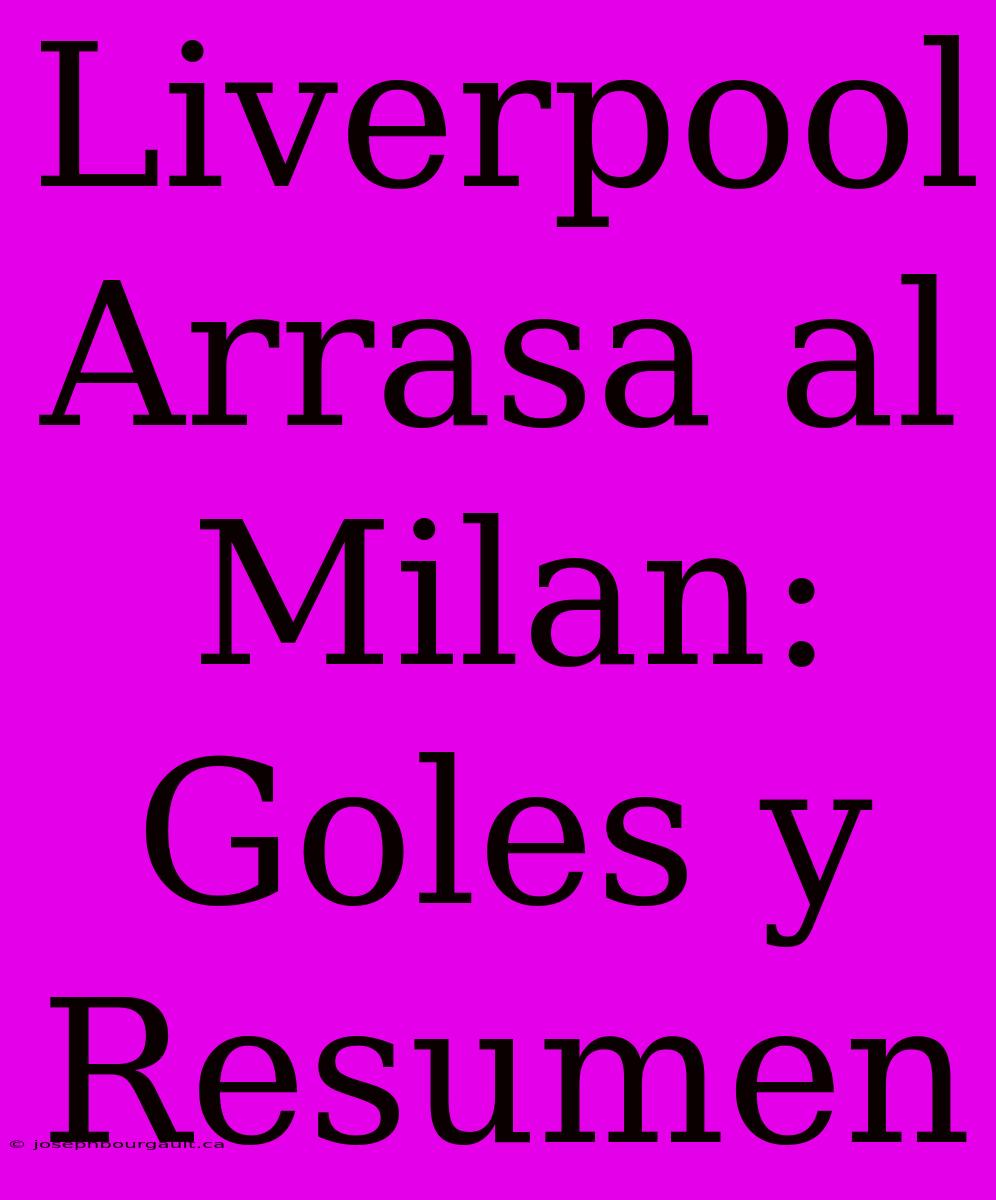 Liverpool Arrasa Al Milan: Goles Y Resumen