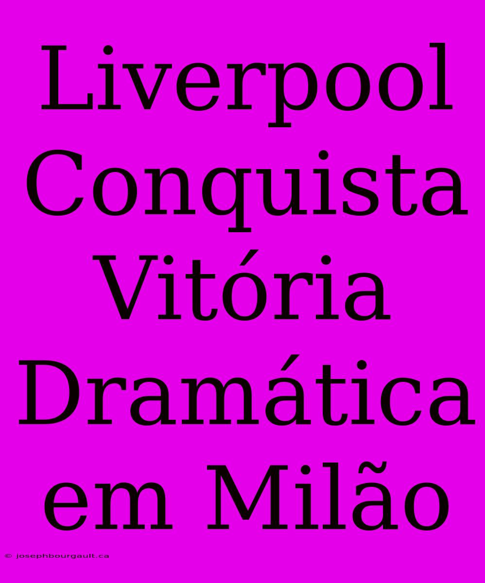 Liverpool Conquista Vitória Dramática Em Milão