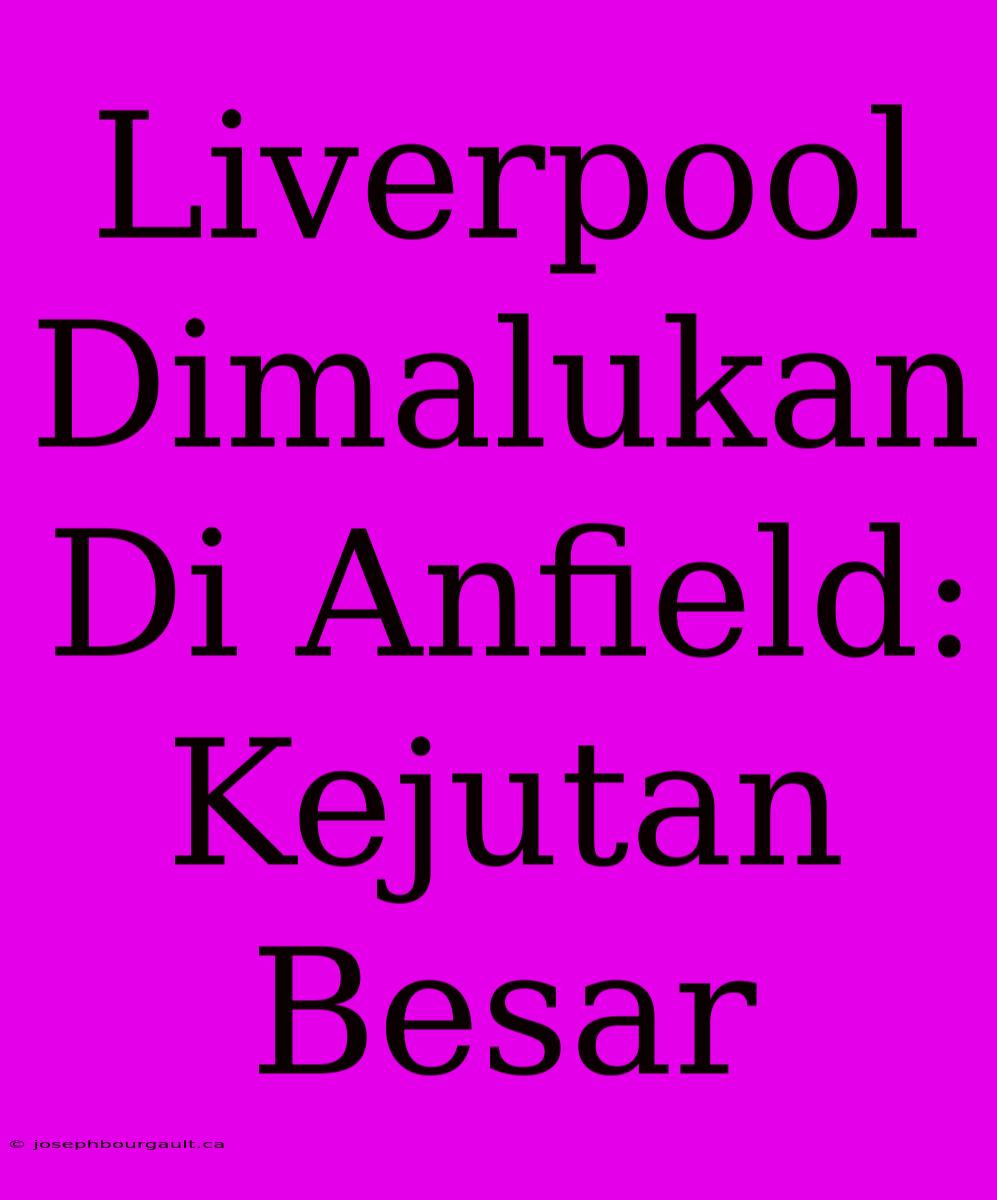 Liverpool Dimalukan Di Anfield: Kejutan Besar