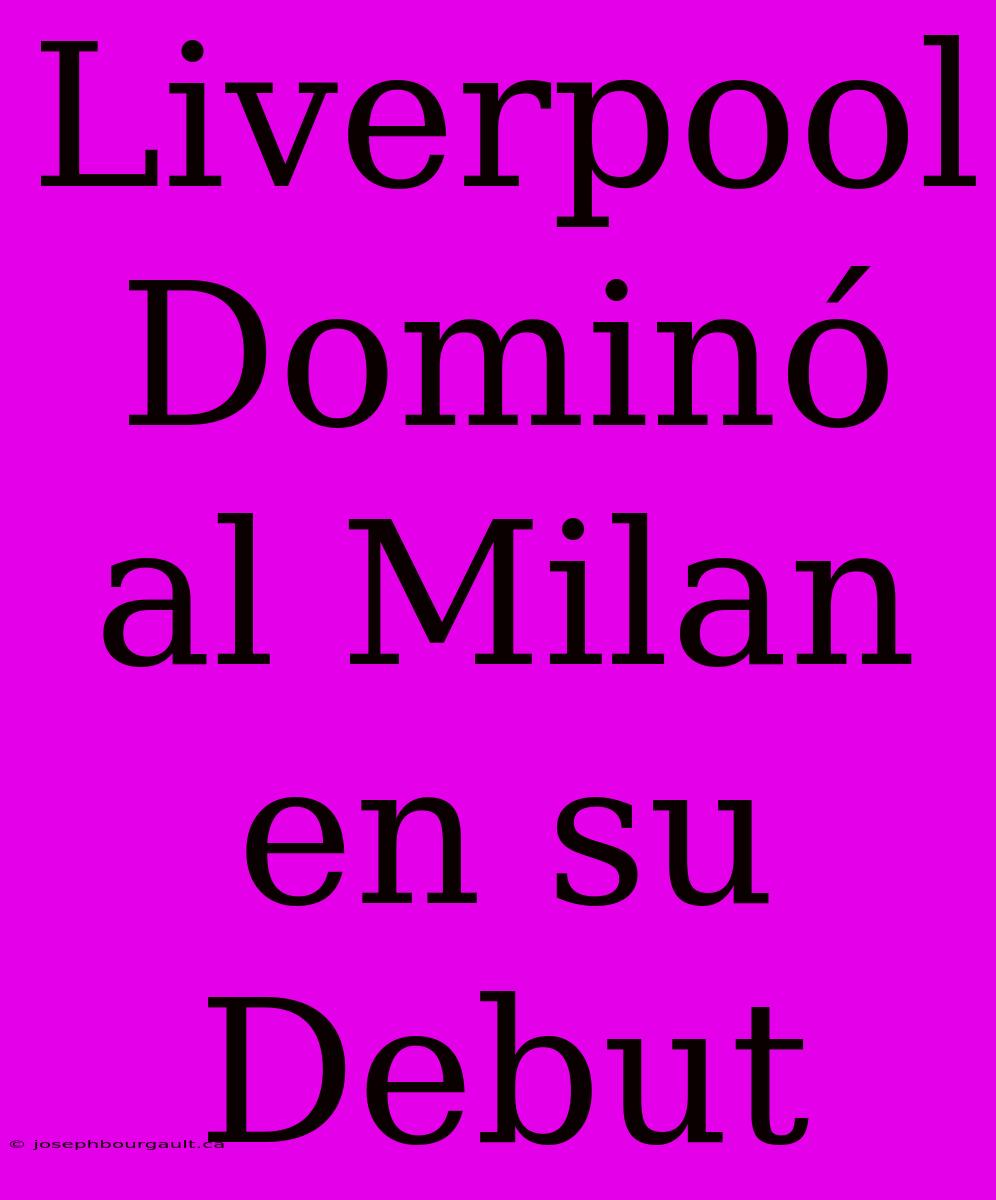 Liverpool Dominó Al Milan En Su Debut