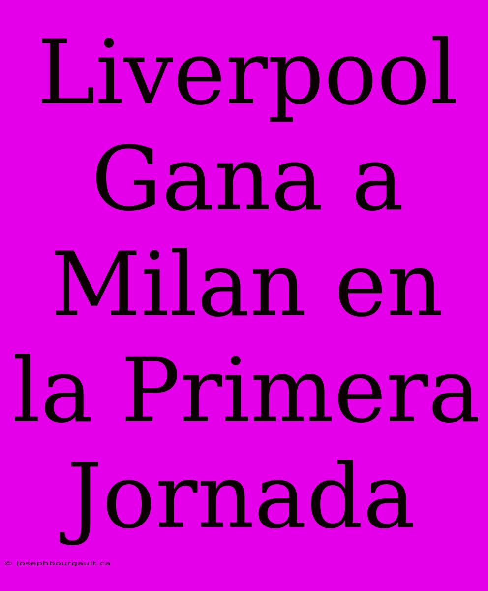 Liverpool Gana A Milan En La Primera Jornada