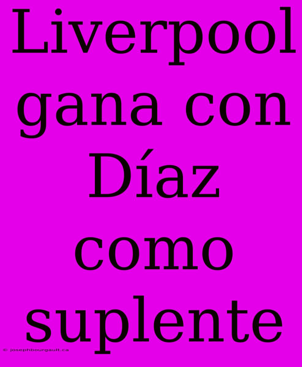 Liverpool Gana Con Díaz Como Suplente