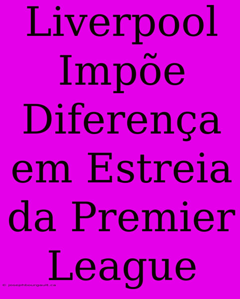 Liverpool Impõe Diferença Em Estreia Da Premier League