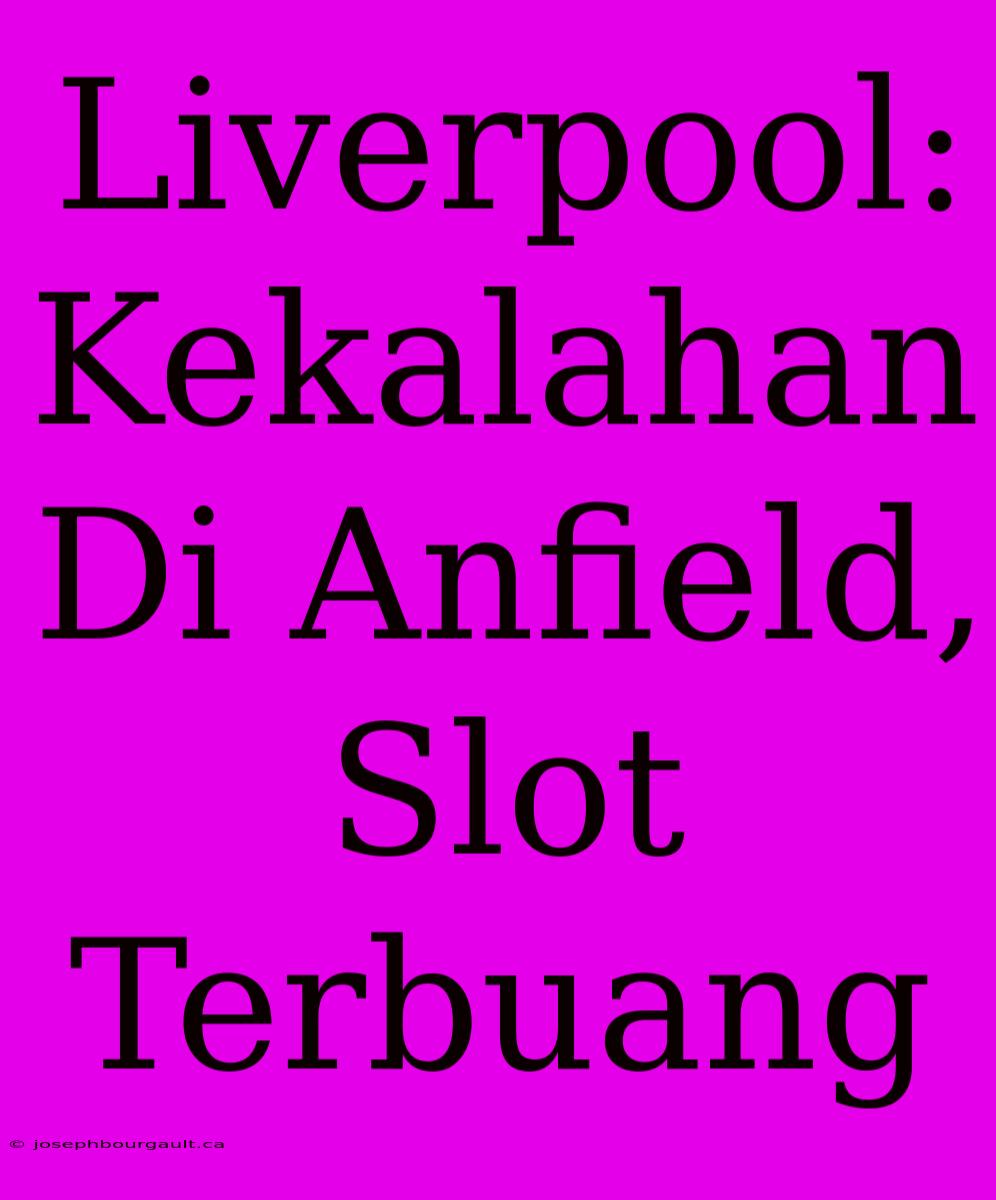 Liverpool: Kekalahan Di Anfield, Slot Terbuang