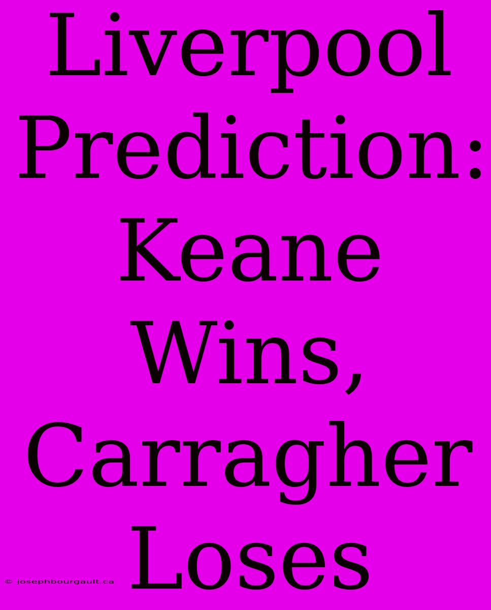 Liverpool Prediction: Keane Wins, Carragher Loses