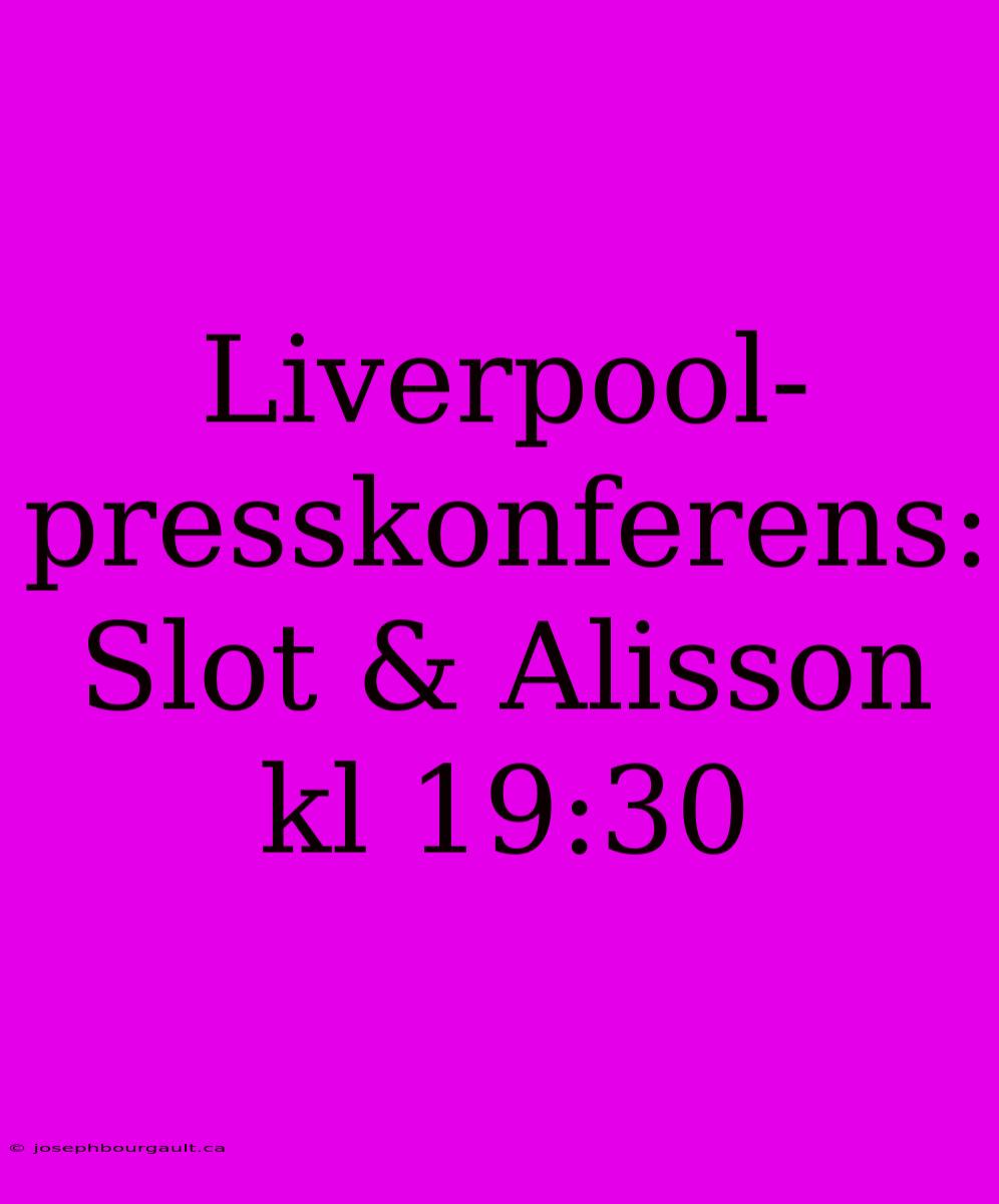 Liverpool-presskonferens: Slot & Alisson Kl 19:30