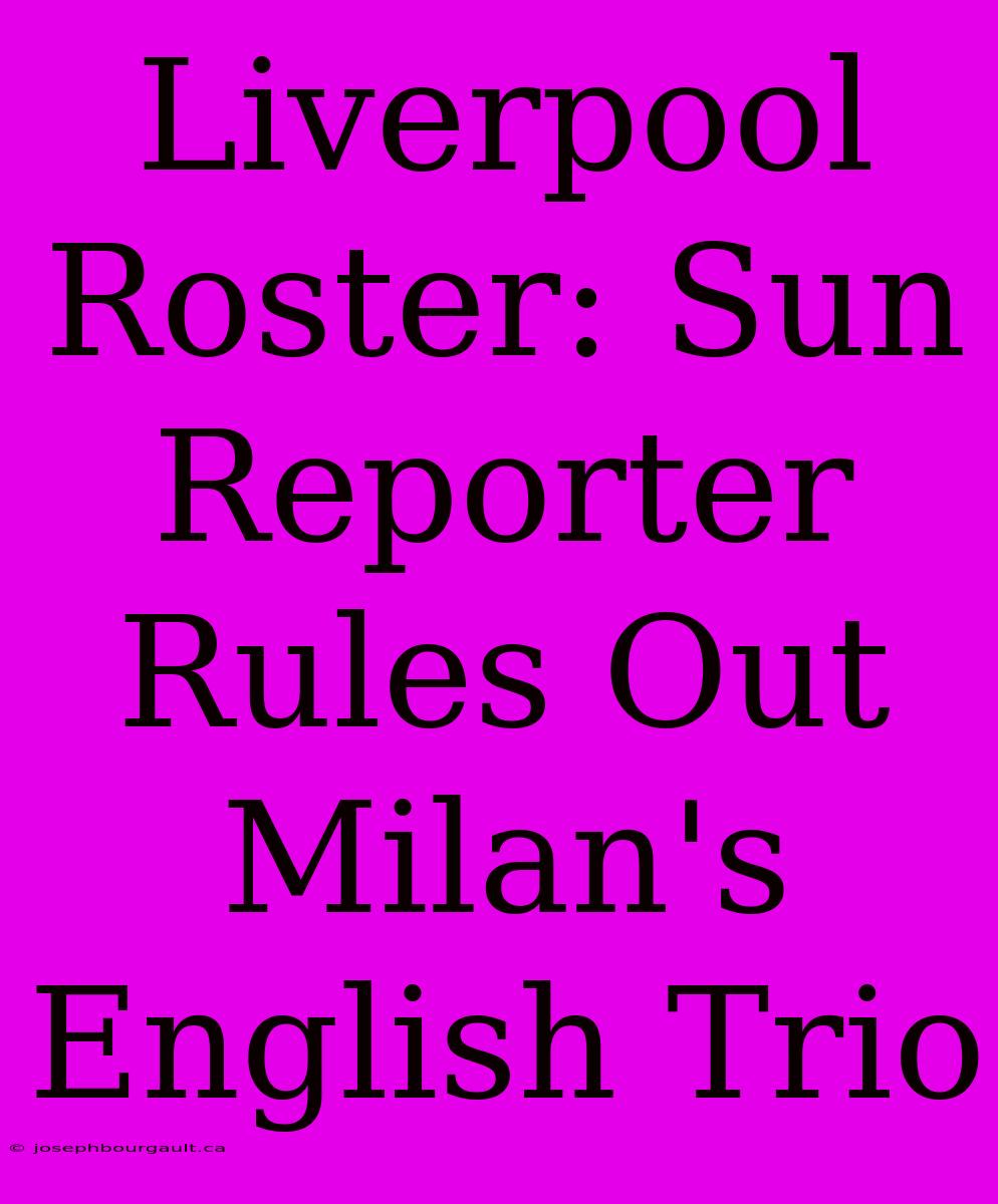 Liverpool Roster: Sun Reporter Rules Out Milan's English Trio