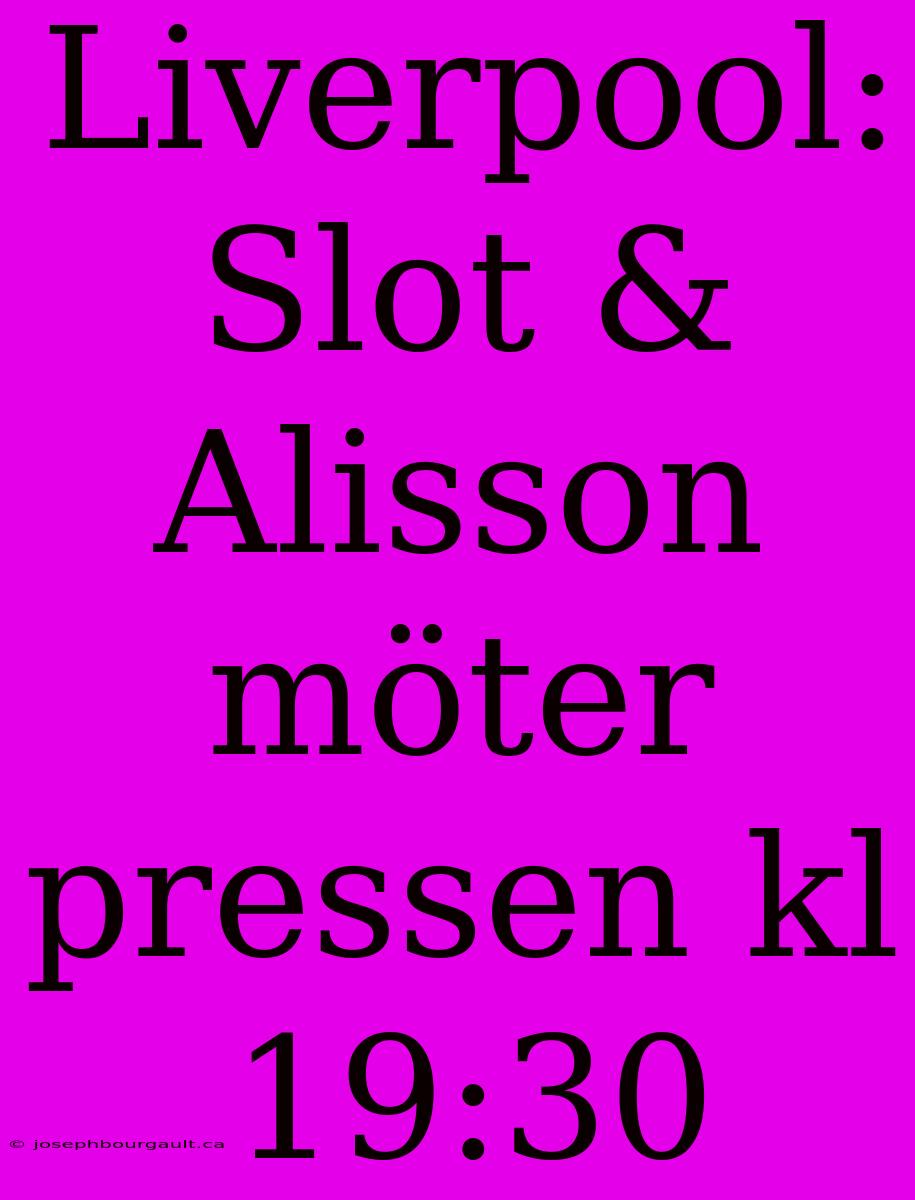 Liverpool: Slot & Alisson Möter Pressen Kl 19:30