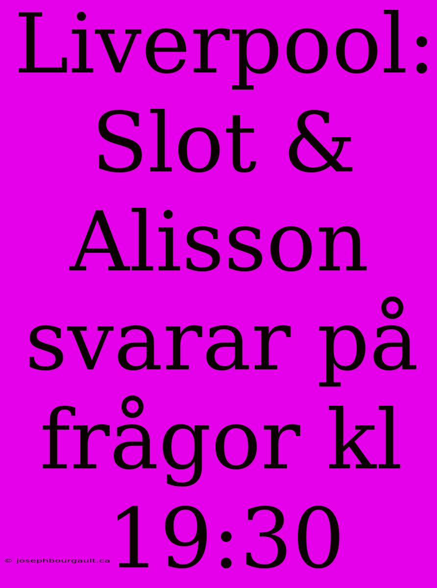 Liverpool: Slot & Alisson Svarar På Frågor Kl 19:30