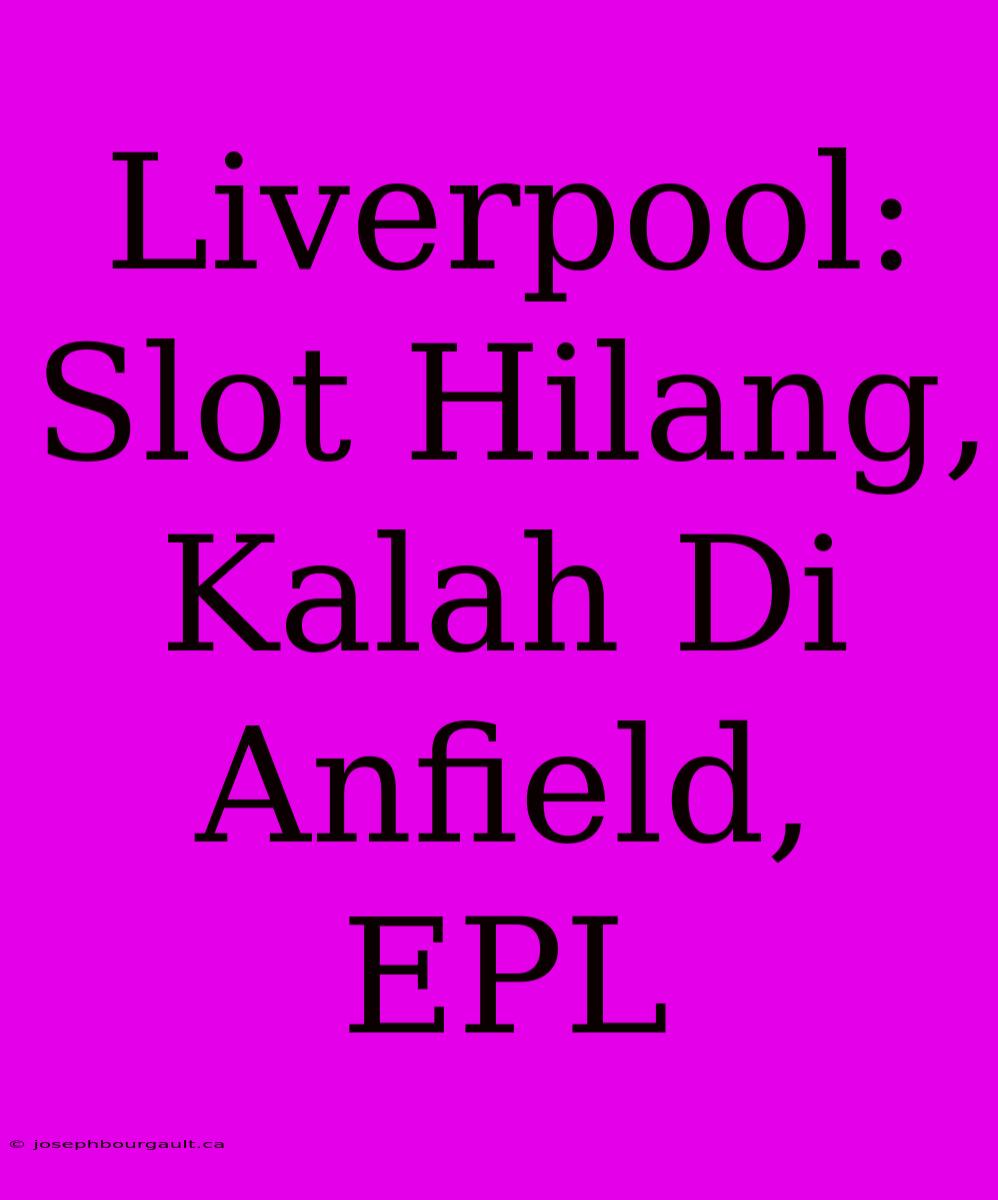 Liverpool: Slot Hilang, Kalah Di Anfield, EPL