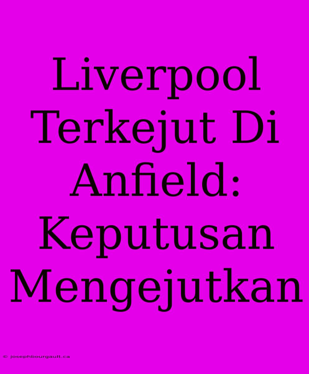 Liverpool Terkejut Di Anfield: Keputusan Mengejutkan