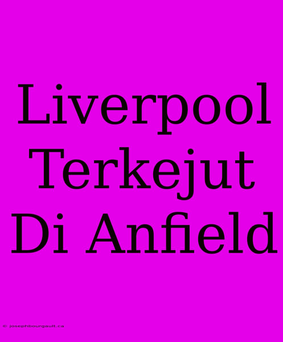 Liverpool Terkejut Di Anfield