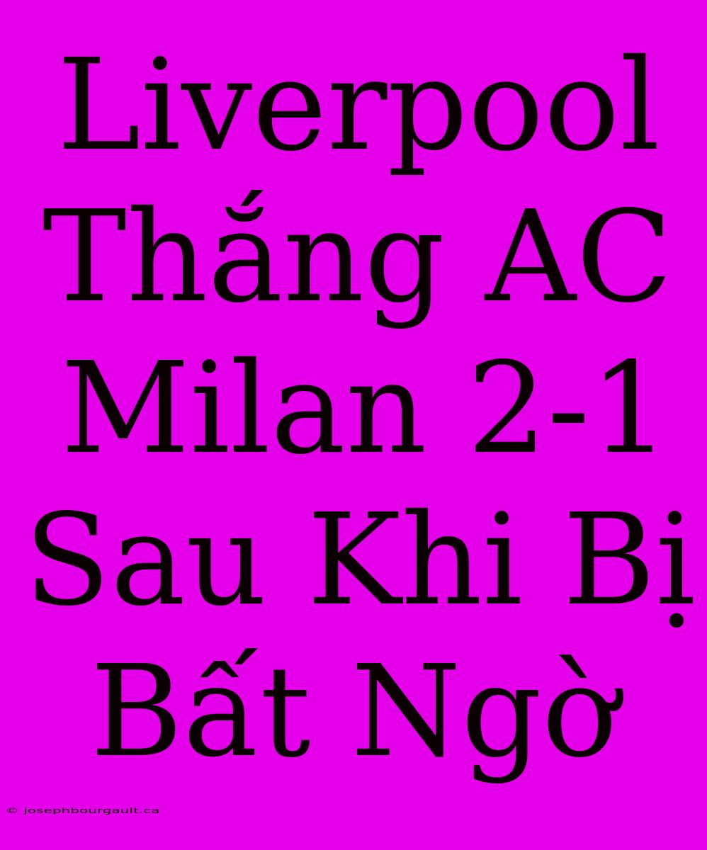 Liverpool Thắng AC Milan 2-1 Sau Khi Bị Bất Ngờ