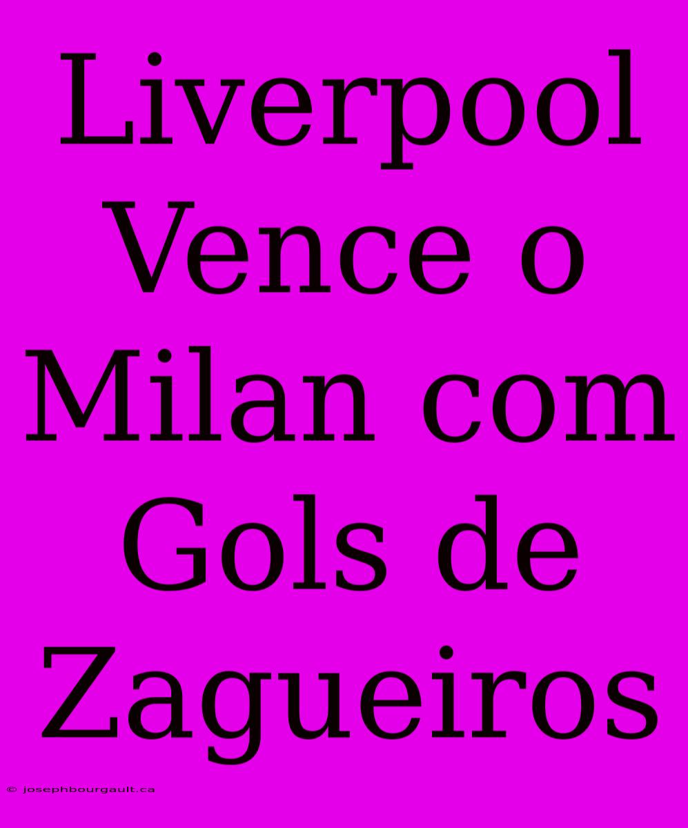 Liverpool Vence O Milan Com Gols De Zagueiros