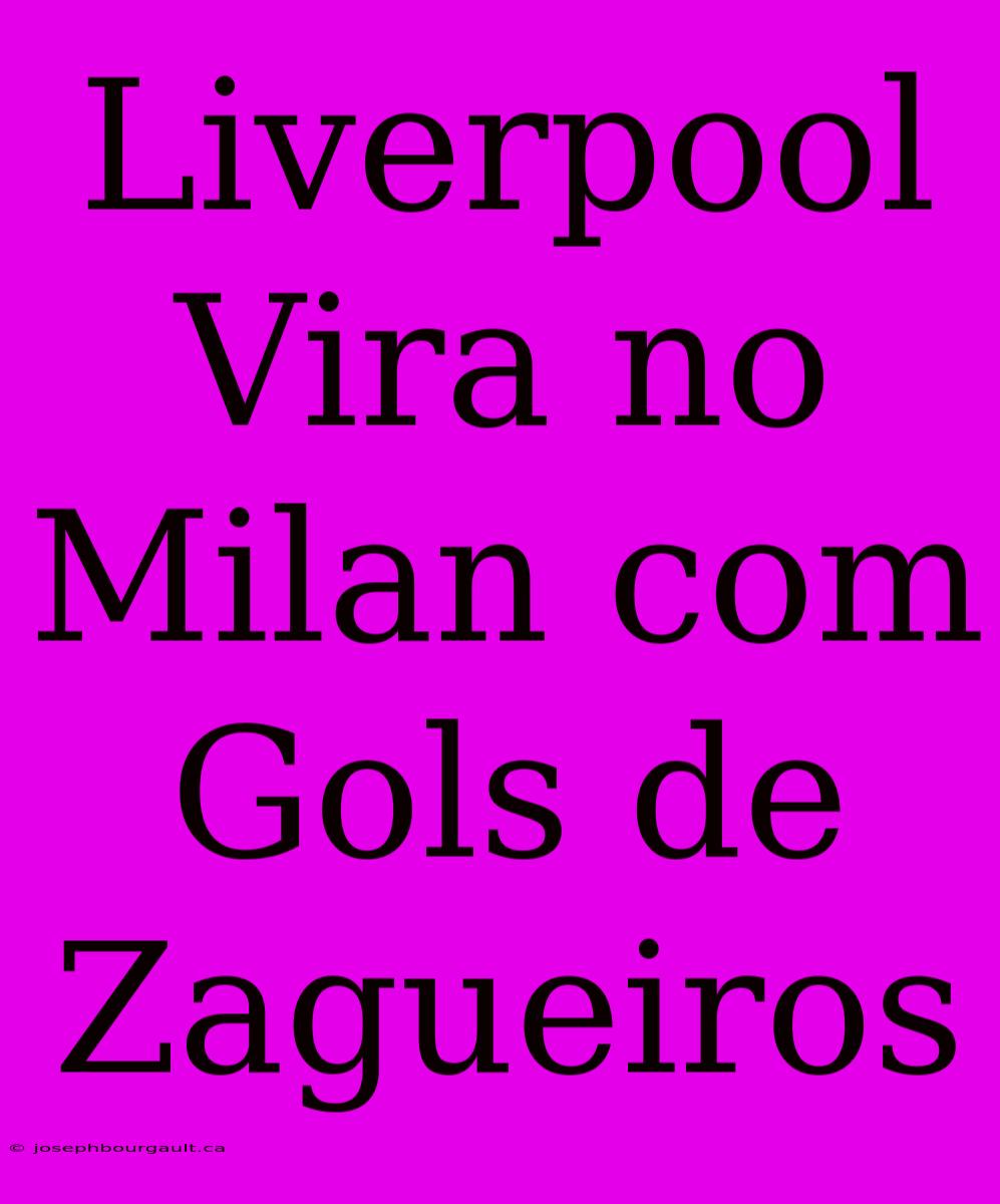 Liverpool Vira No Milan Com Gols De Zagueiros