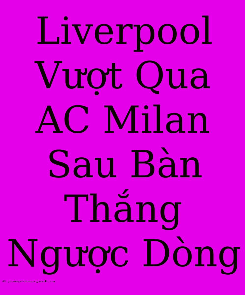 Liverpool Vượt Qua AC Milan Sau Bàn Thắng Ngược Dòng