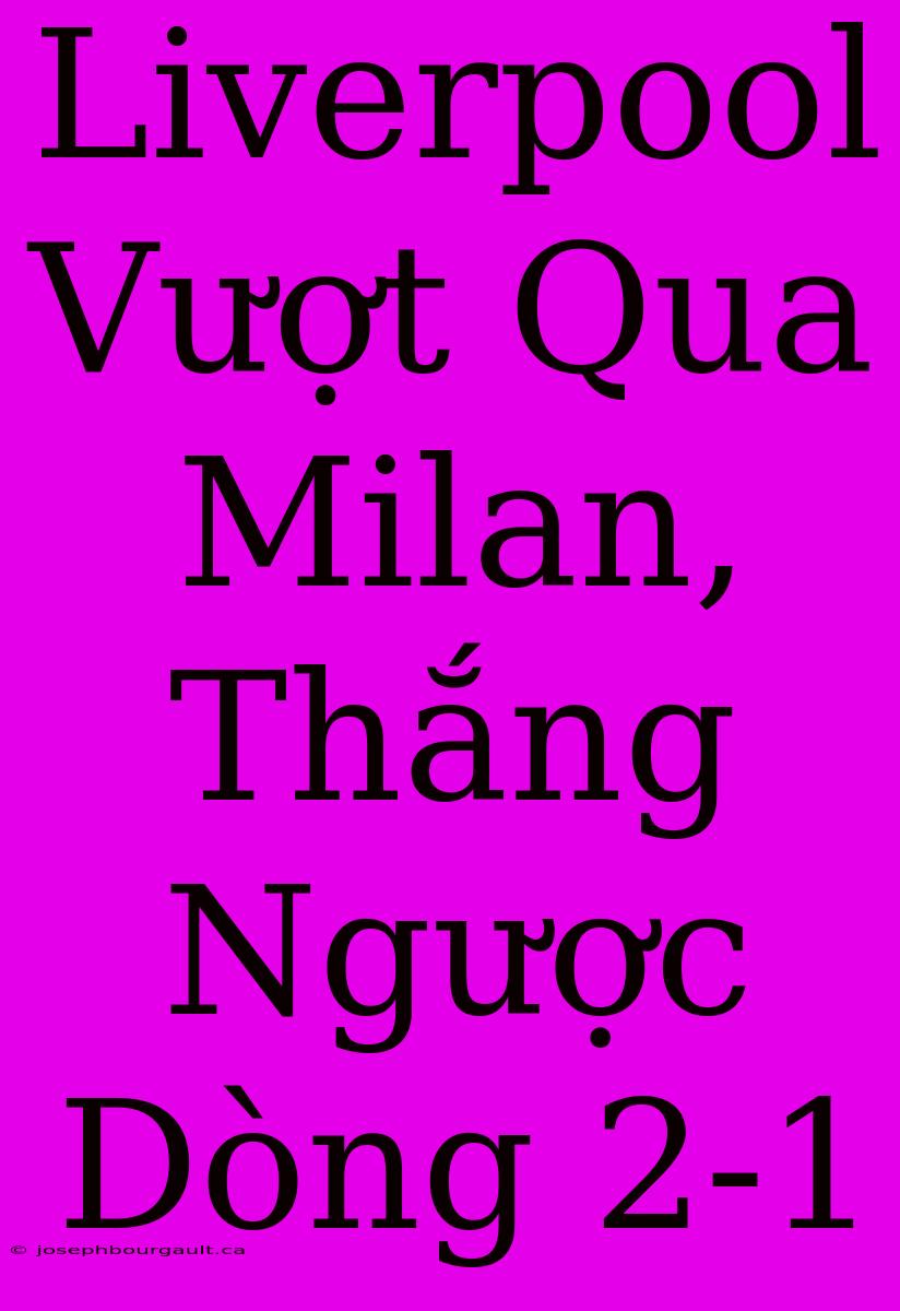 Liverpool Vượt Qua Milan, Thắng Ngược Dòng 2-1