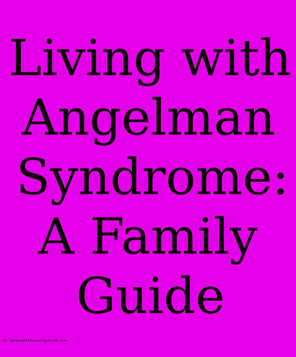 Living With Angelman Syndrome: A Family Guide