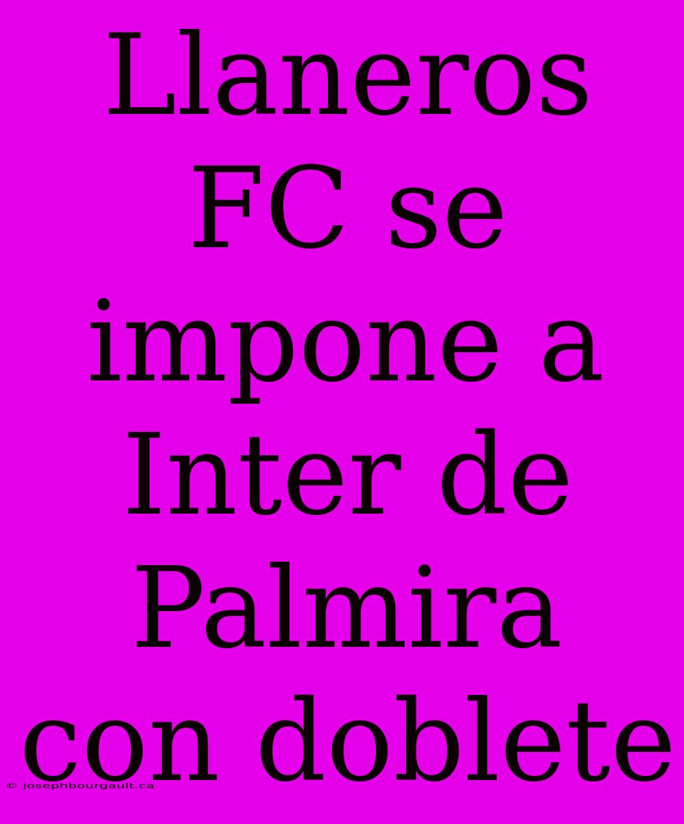 Llaneros FC Se Impone A Inter De Palmira Con Doblete