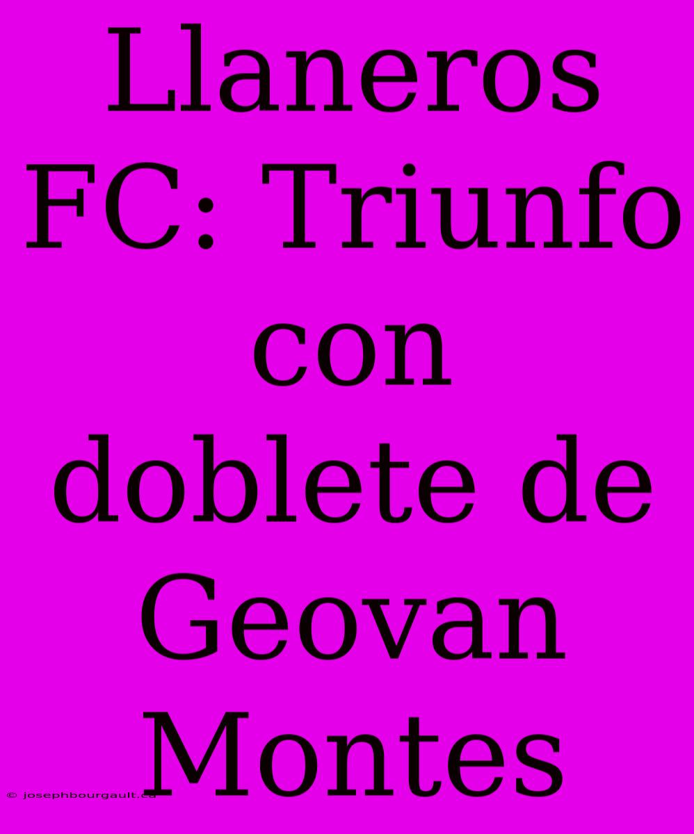 Llaneros FC: Triunfo Con Doblete De Geovan Montes