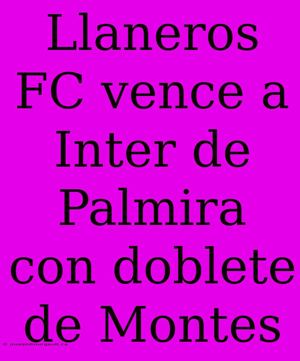 Llaneros FC Vence A Inter De Palmira Con Doblete De Montes