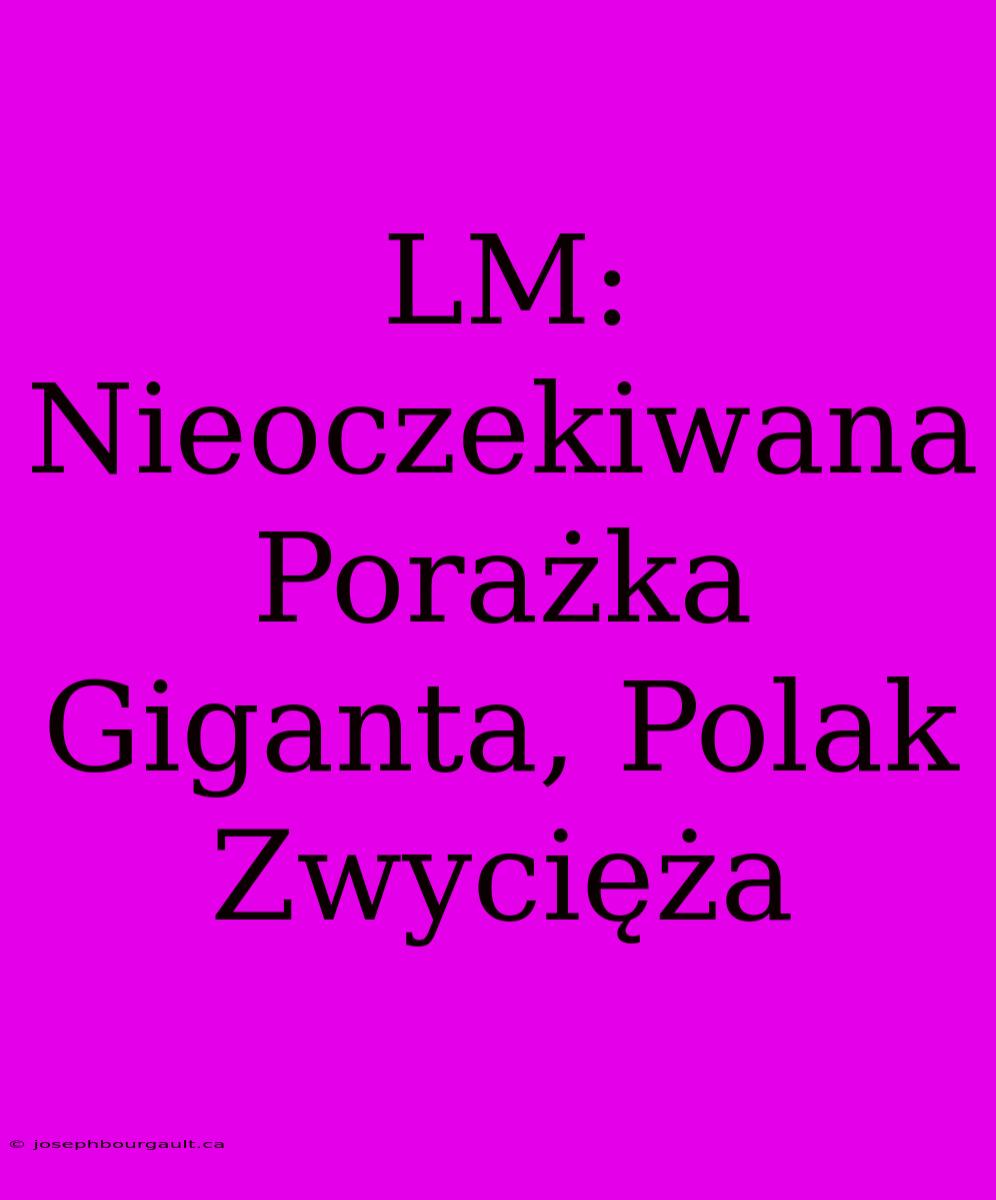 LM: Nieoczekiwana Porażka Giganta, Polak Zwycięża