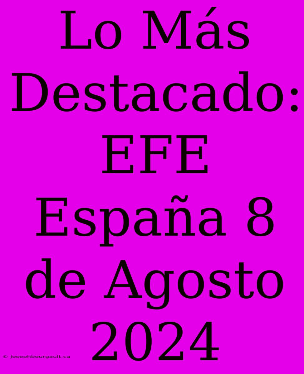 Lo Más Destacado: EFE España 8 De Agosto 2024