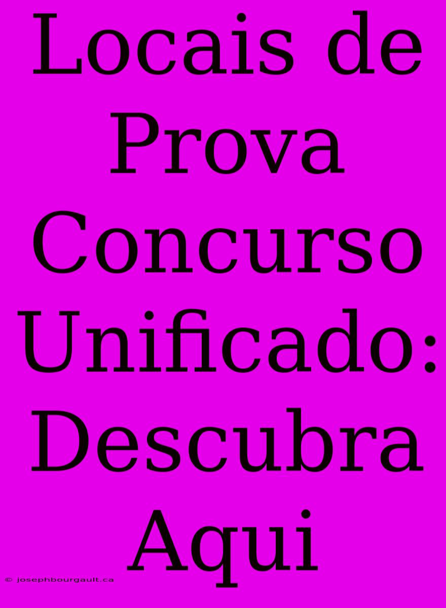 Locais De Prova Concurso Unificado: Descubra Aqui