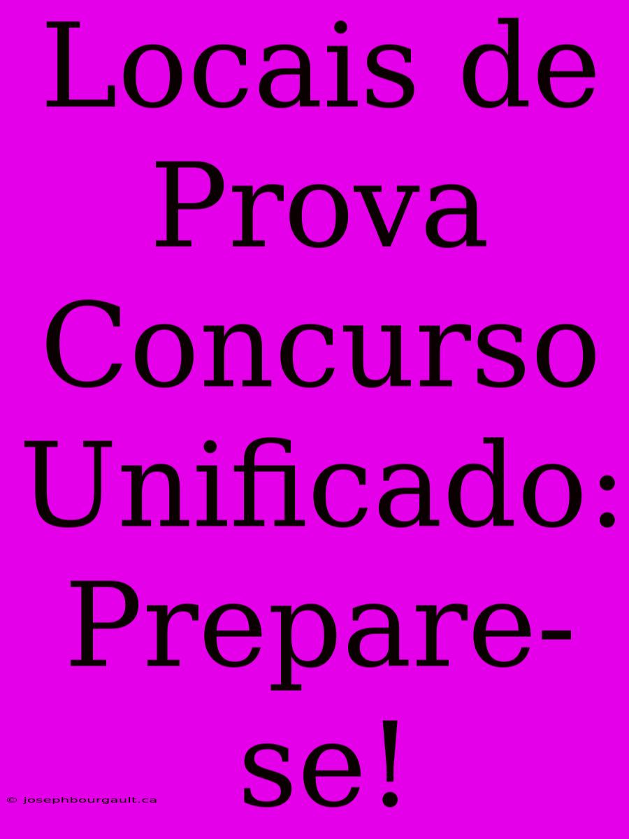 Locais De Prova Concurso Unificado: Prepare-se!