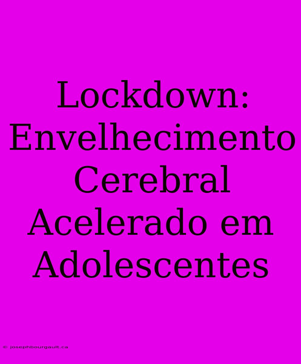 Lockdown: Envelhecimento Cerebral Acelerado Em Adolescentes