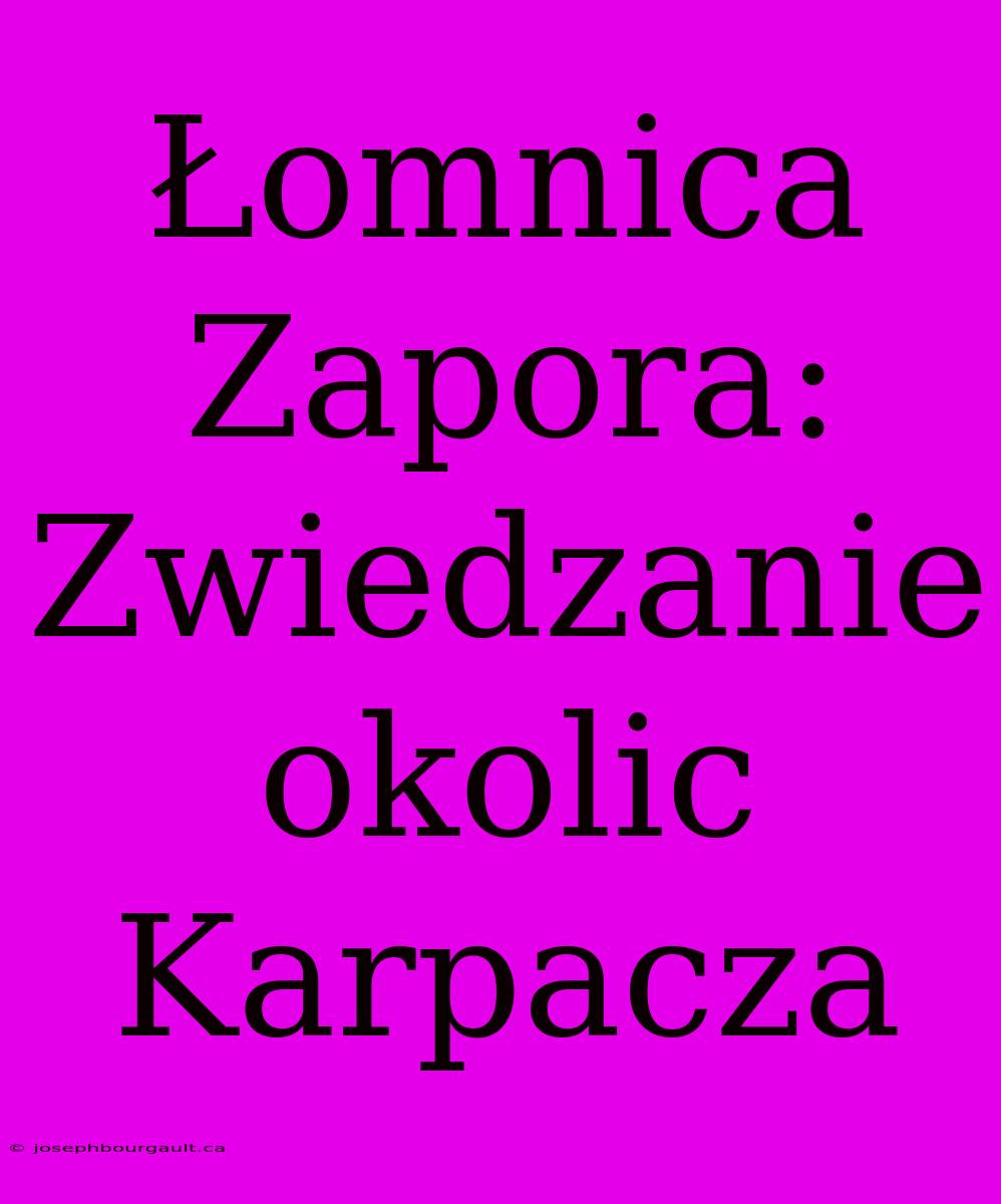 Łomnica Zapora: Zwiedzanie Okolic Karpacza