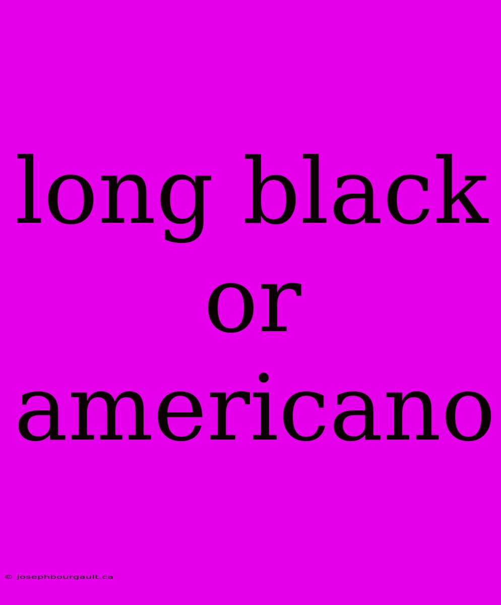 Long Black Or Americano