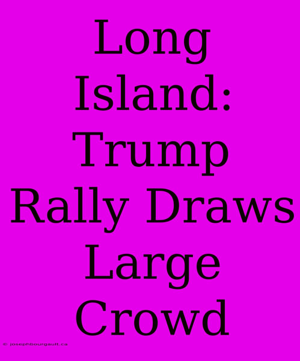 Long Island: Trump Rally Draws Large Crowd