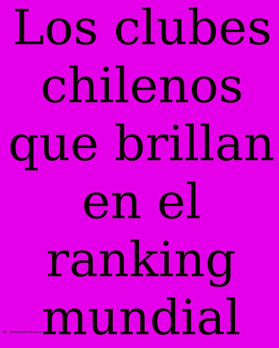 Los Clubes Chilenos Que Brillan En El Ranking Mundial