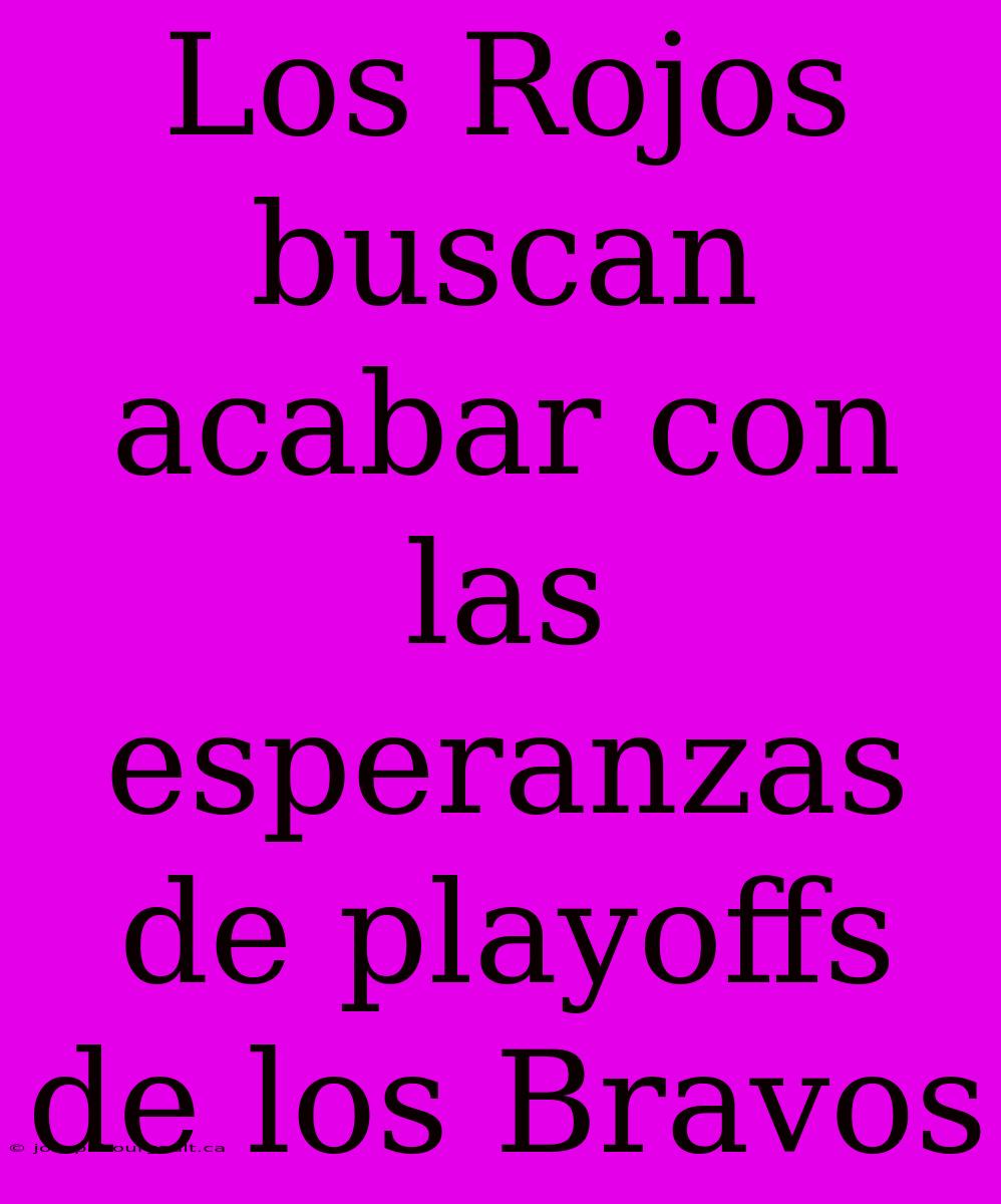 Los Rojos Buscan Acabar Con Las Esperanzas De Playoffs De Los Bravos