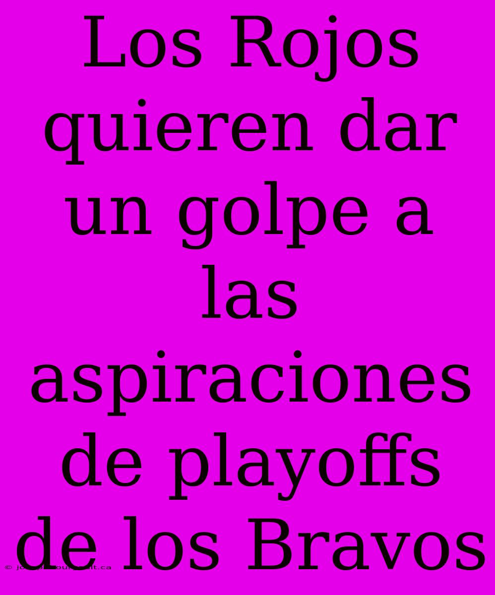 Los Rojos Quieren Dar Un Golpe A Las Aspiraciones De Playoffs De Los Bravos