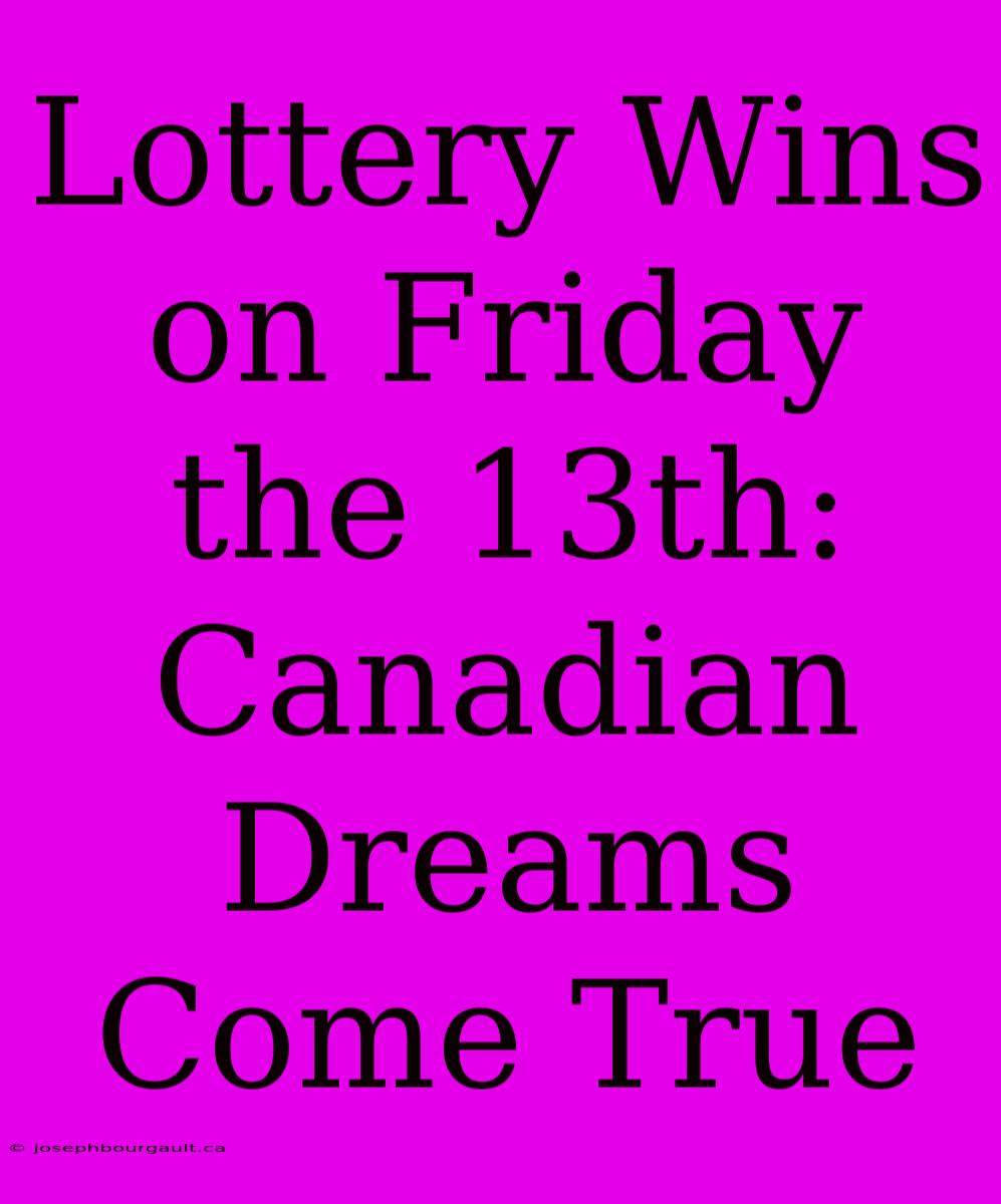 Lottery Wins On Friday The 13th: Canadian Dreams Come True