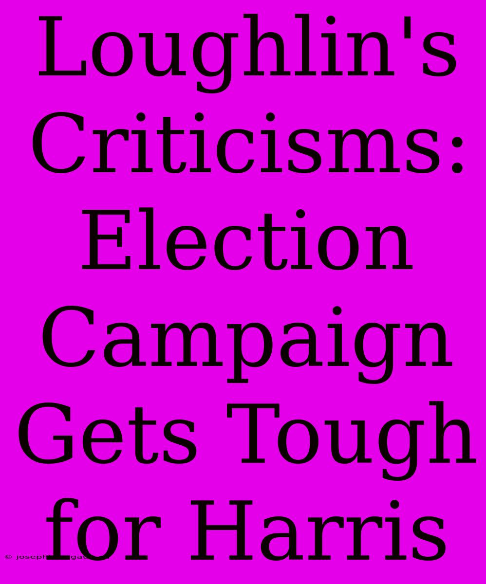 Loughlin's Criticisms: Election Campaign Gets Tough For Harris