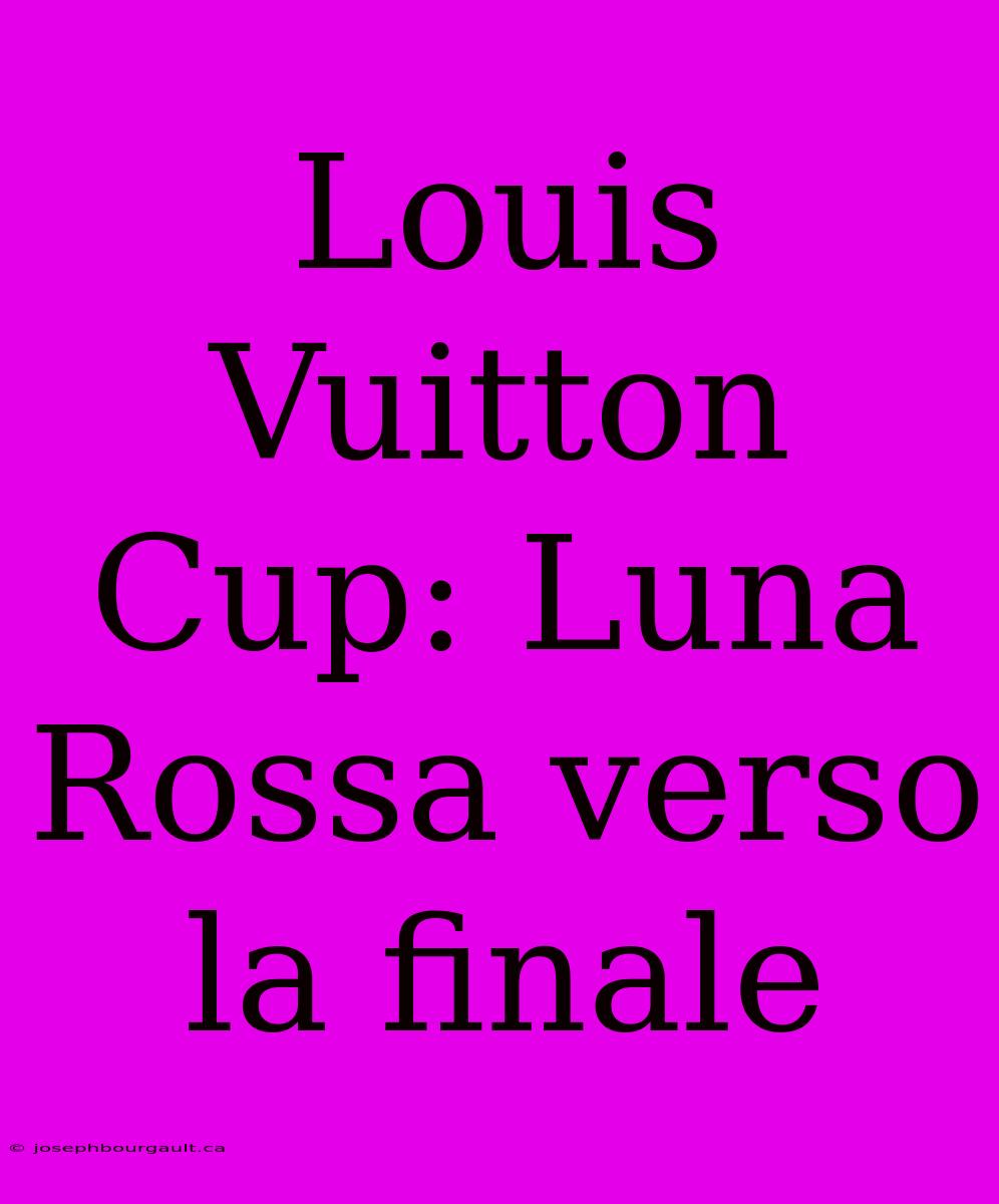 Louis Vuitton Cup: Luna Rossa Verso La Finale