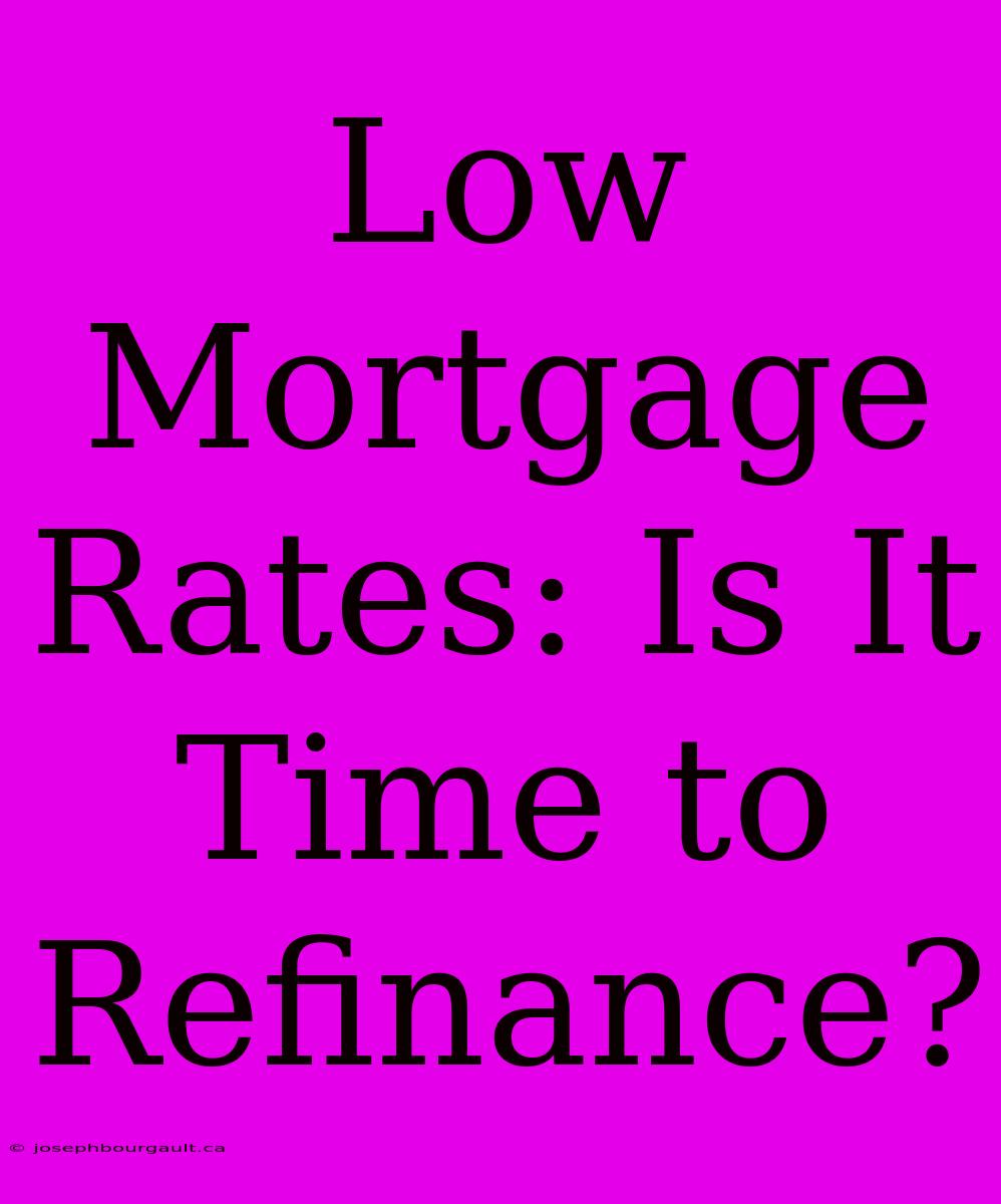 Low Mortgage Rates: Is It Time To Refinance?