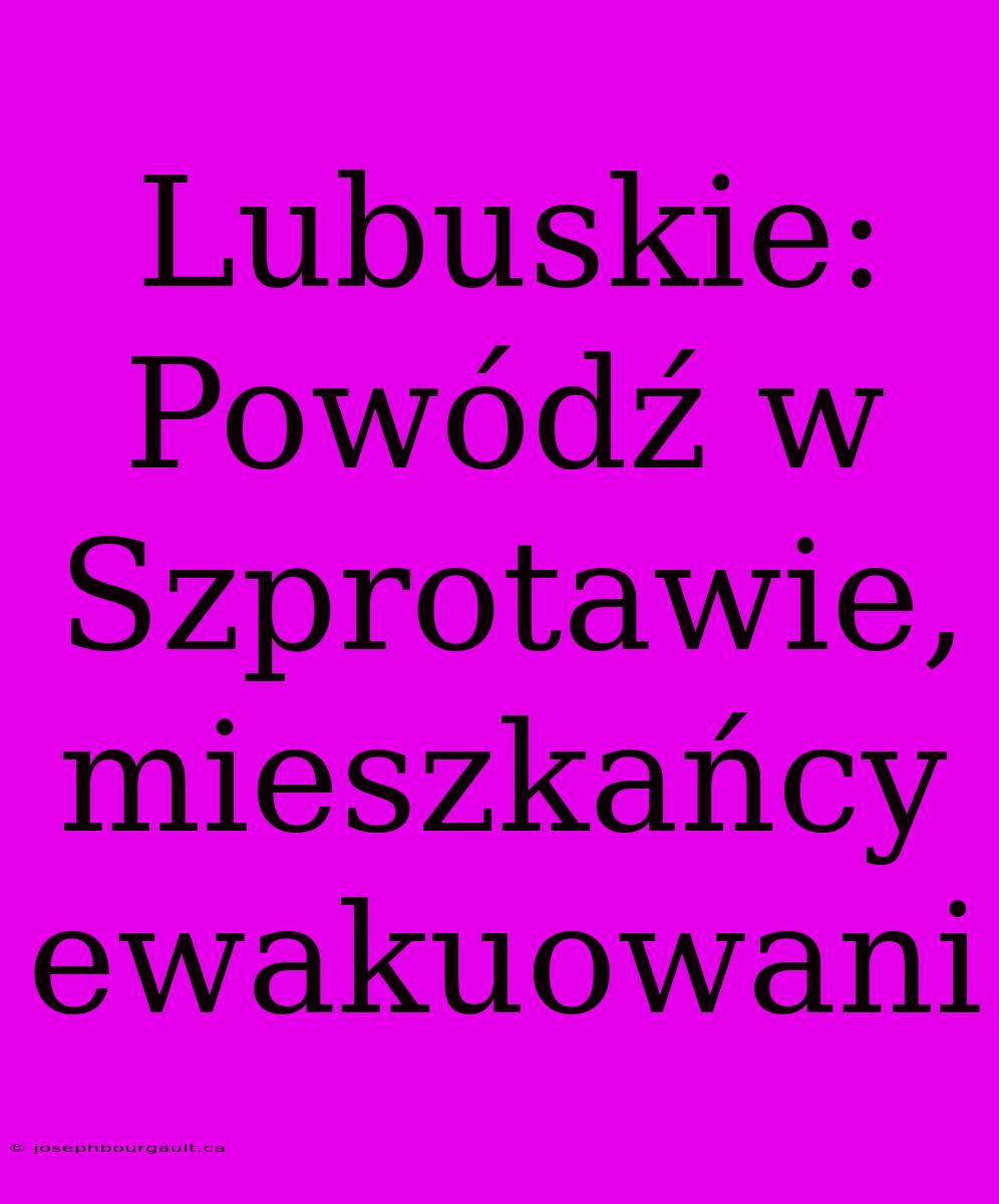 Lubuskie: Powódź W Szprotawie, Mieszkańcy Ewakuowani